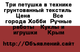 Три петушка в технике грунтованный текстиль › Цена ­ 1 100 - Все города Хобби. Ручные работы » Куклы и игрушки   . Крым